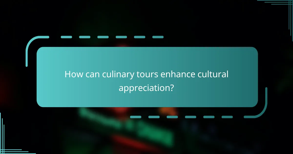 How can culinary tours enhance cultural appreciation?
