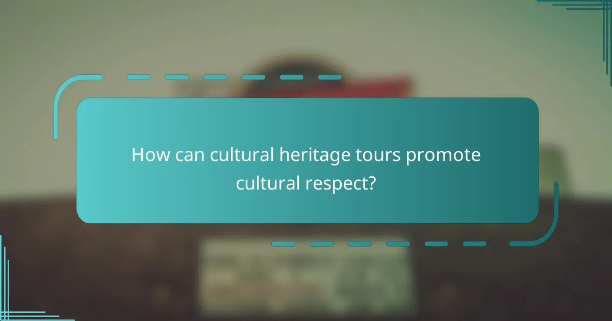 How can cultural heritage tours promote cultural respect?