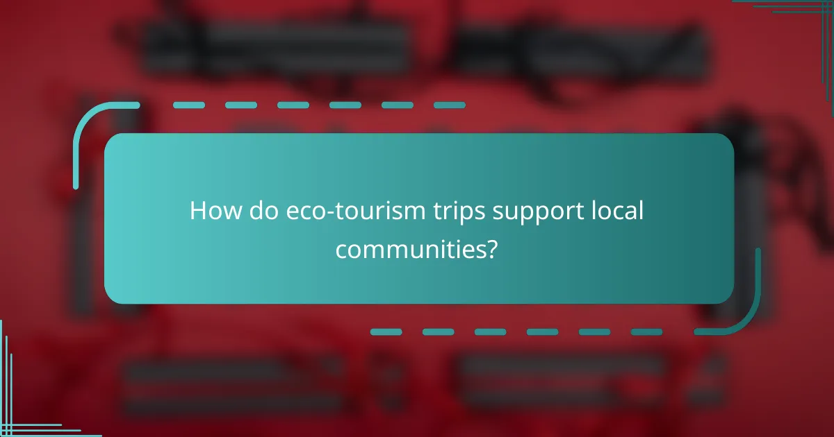 How do eco-tourism trips support local communities?
