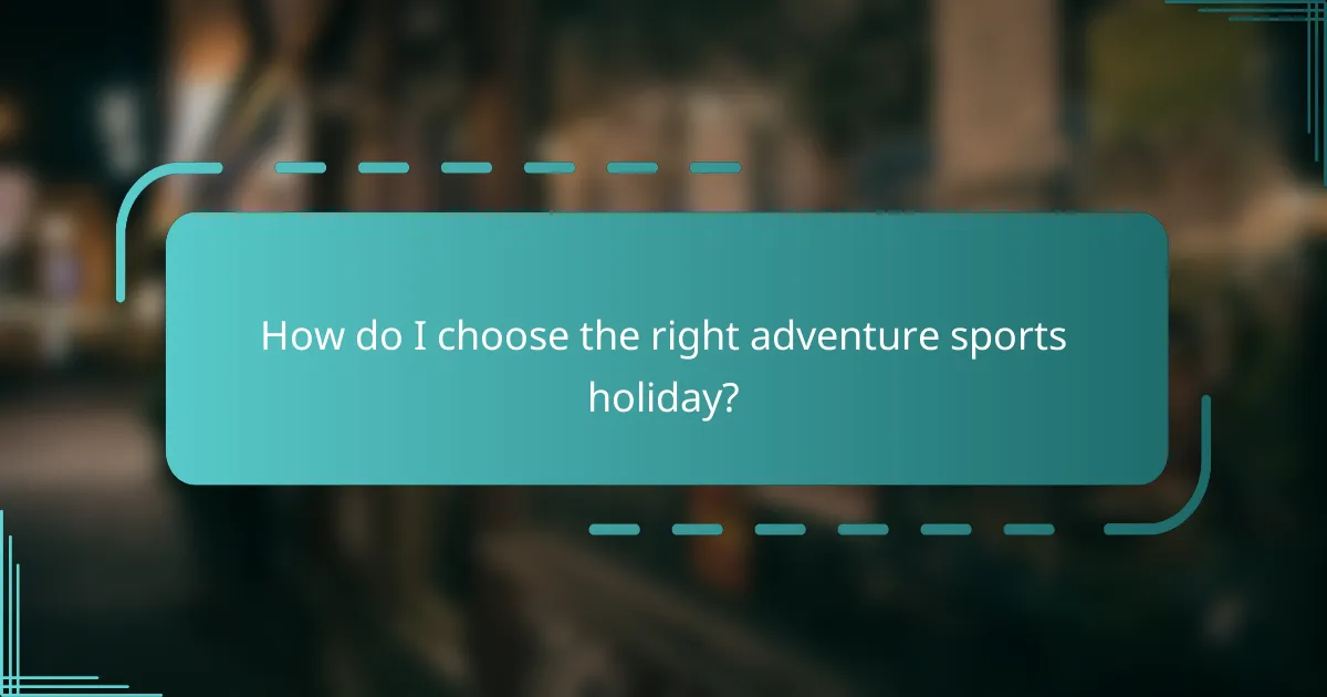 How do I choose the right adventure sports holiday?