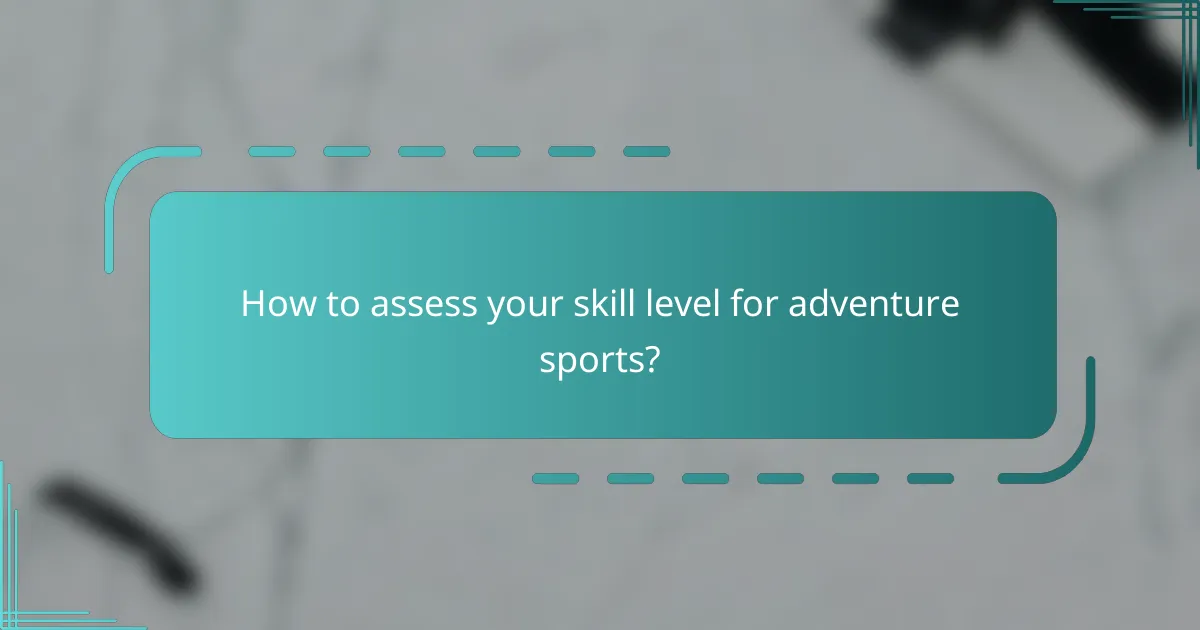 How to assess your skill level for adventure sports?