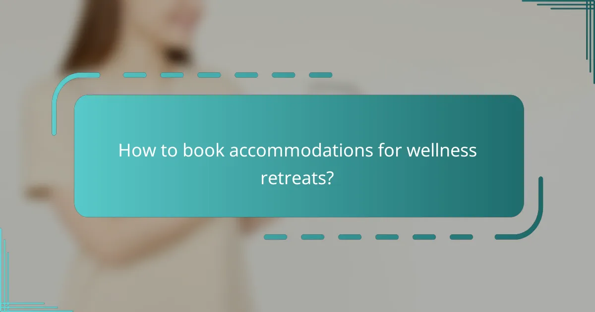 How to book accommodations for wellness retreats?
