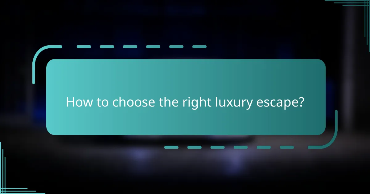 How to choose the right luxury escape?