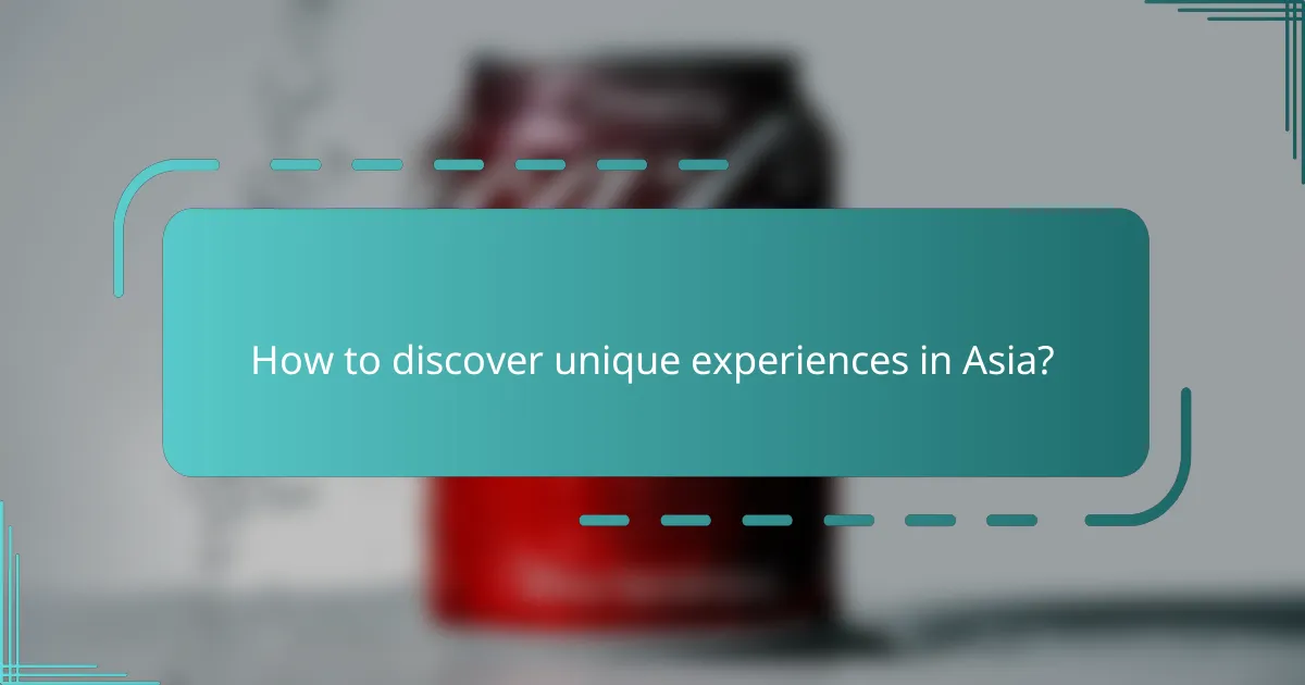 How to discover unique experiences in Asia?