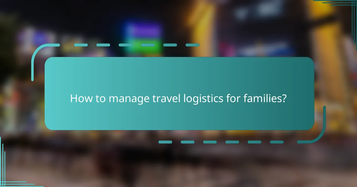 How to manage travel logistics for families?