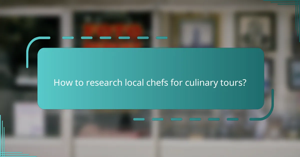 How to research local chefs for culinary tours?