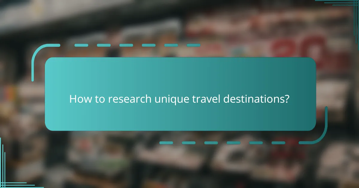 How to research unique travel destinations?
