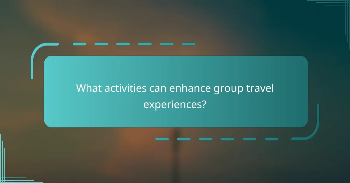 What activities can enhance group travel experiences?