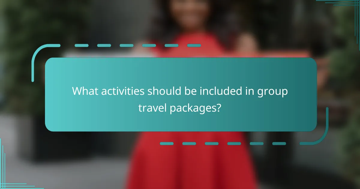 What activities should be included in group travel packages?