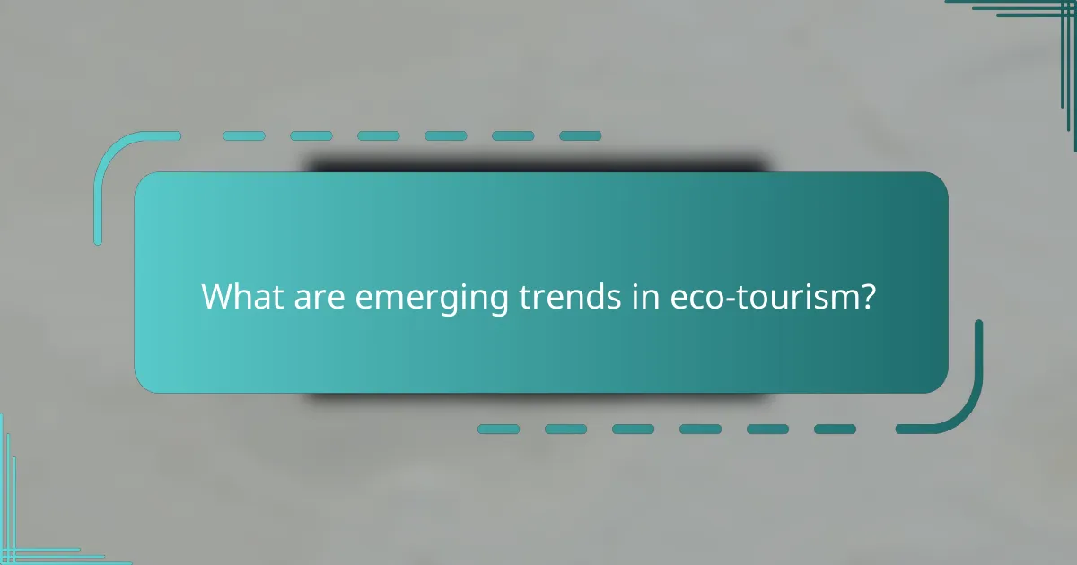 What are emerging trends in eco-tourism?
