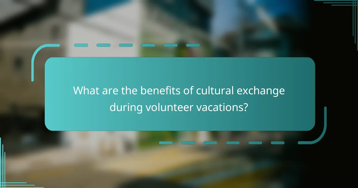 What are the benefits of cultural exchange during volunteer vacations?