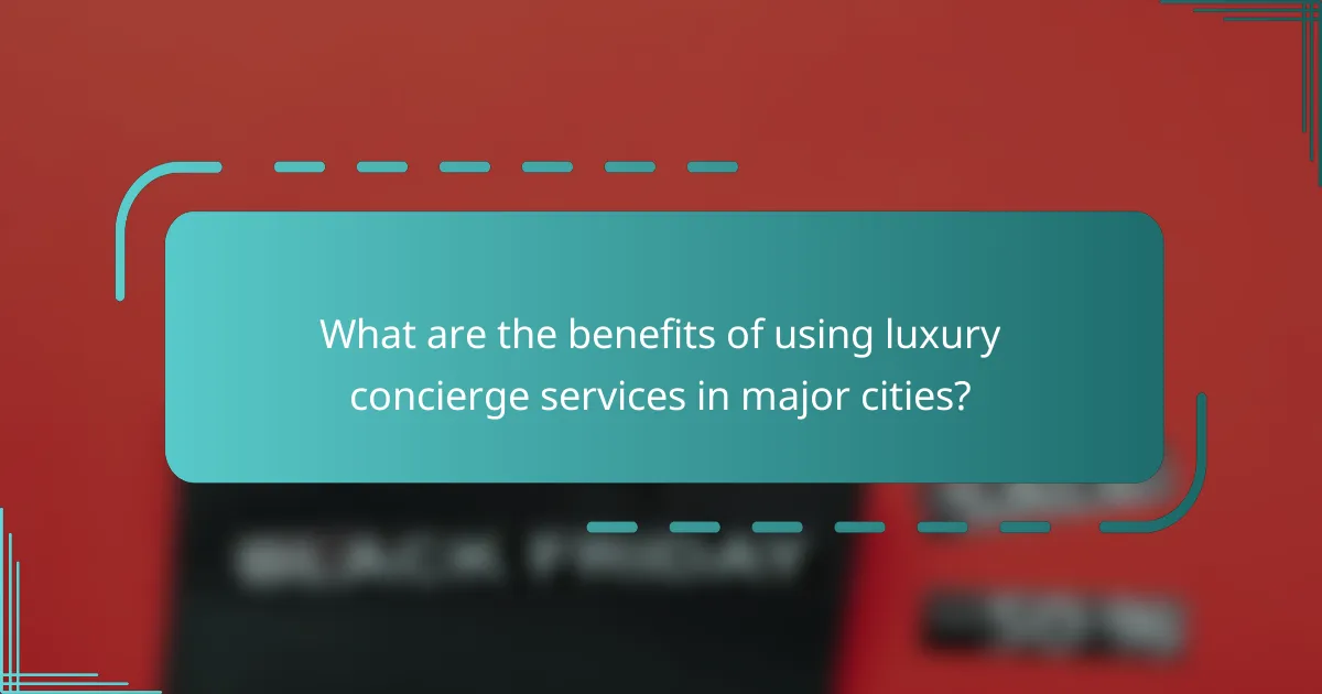 What are the benefits of using luxury concierge services in major cities?