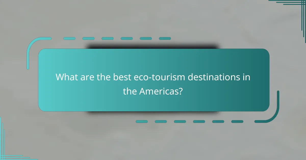 What are the best eco-tourism destinations in the Americas?