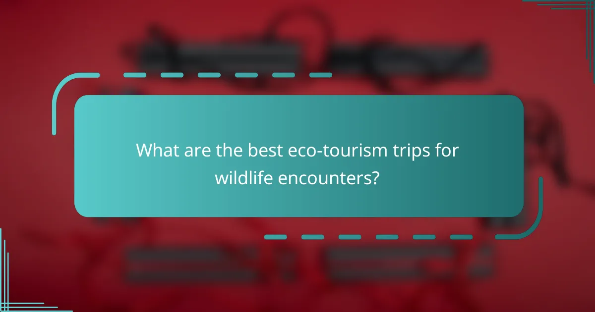 What are the best eco-tourism trips for wildlife encounters?