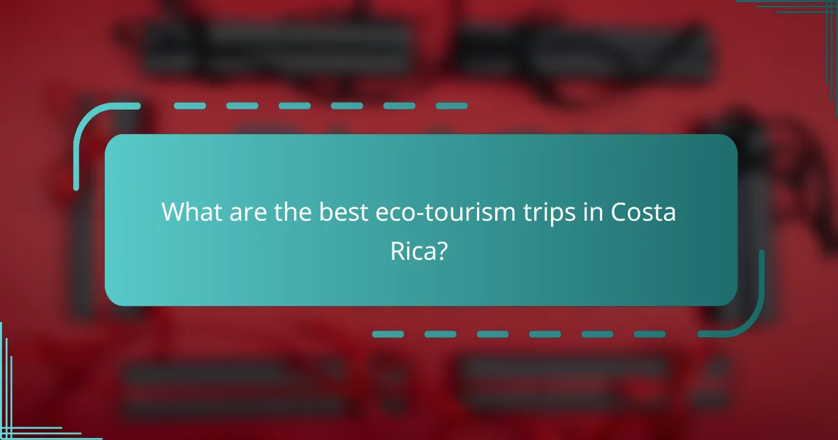 What are the best eco-tourism trips in Costa Rica?