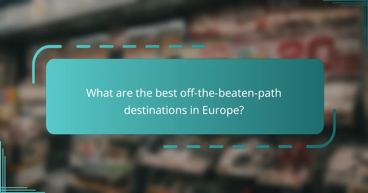 What are the best off-the-beaten-path destinations in Europe?