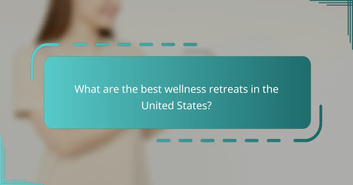 What are the best wellness retreats in the United States?