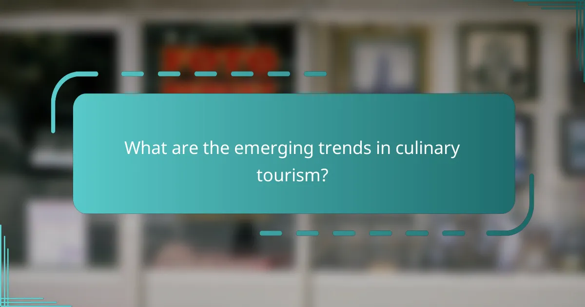 What are the emerging trends in culinary tourism?