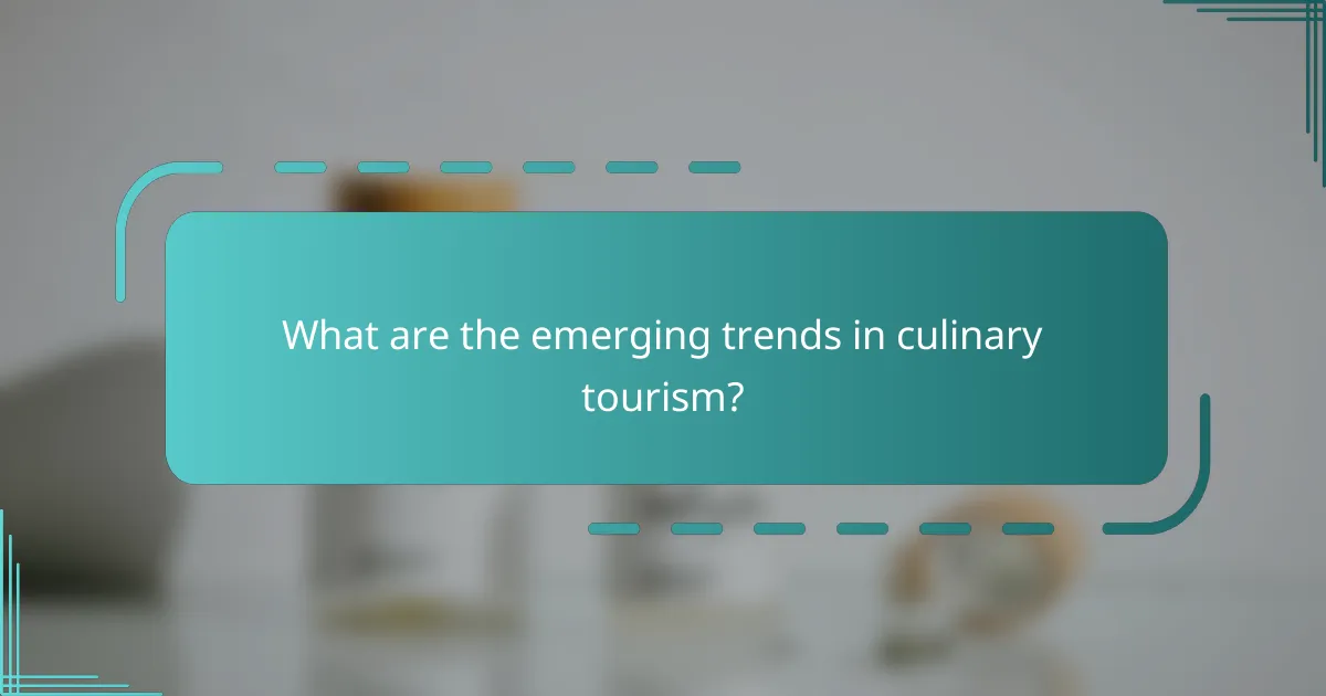 What are the emerging trends in culinary tourism?