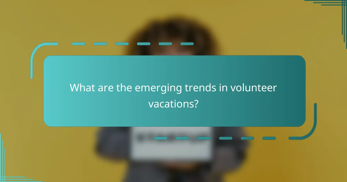 What are the emerging trends in volunteer vacations?