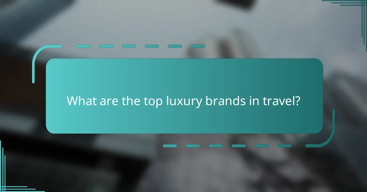 What are the top luxury brands in travel?