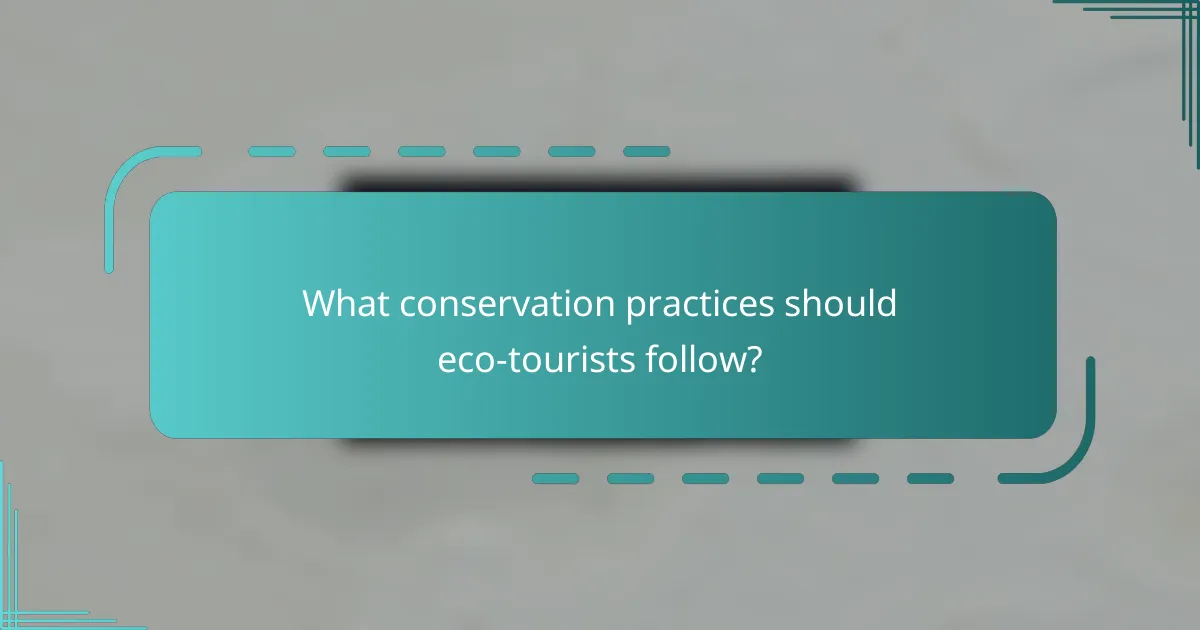 What conservation practices should eco-tourists follow?