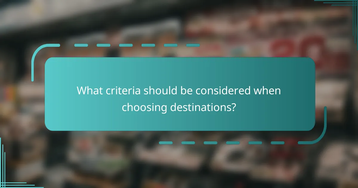 What criteria should be considered when choosing destinations?