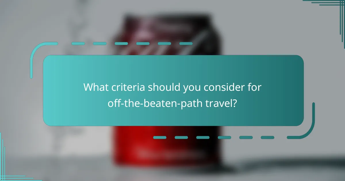 What criteria should you consider for off-the-beaten-path travel?