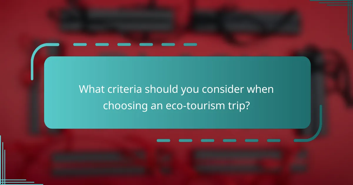 What criteria should you consider when choosing an eco-tourism trip?