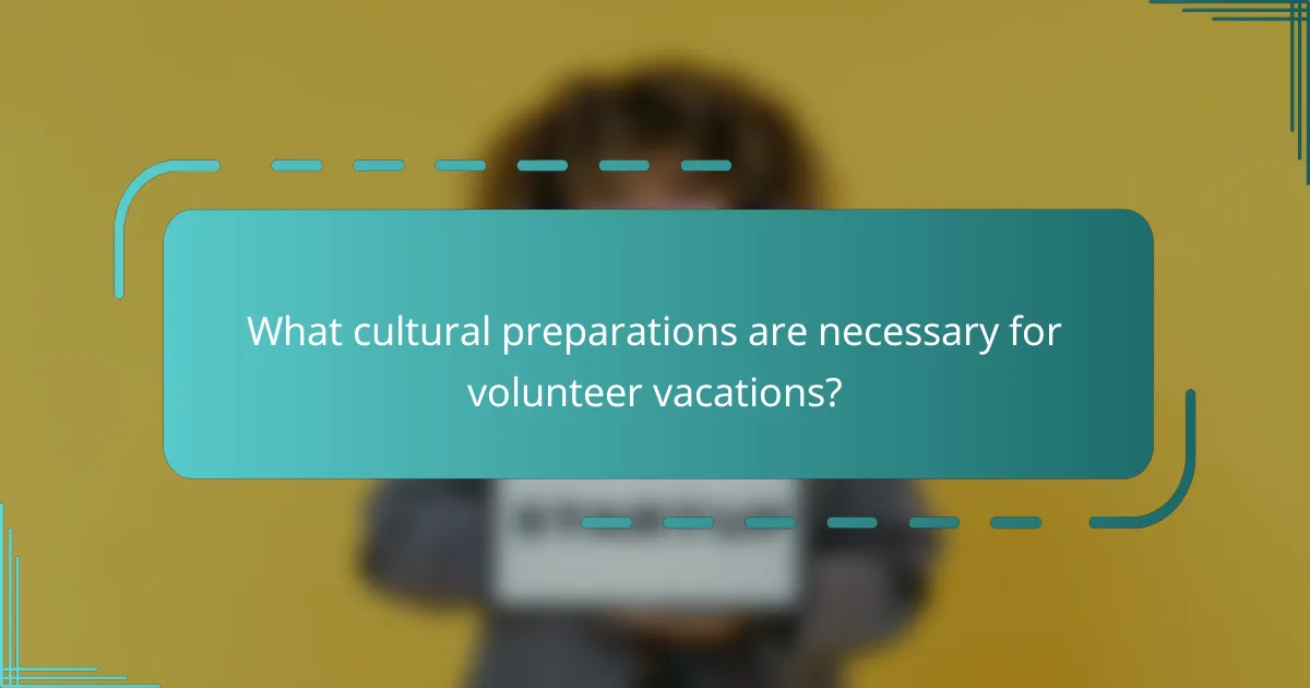 What cultural preparations are necessary for volunteer vacations?