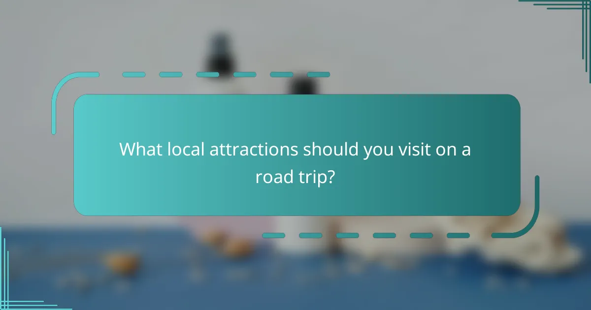 What local attractions should you visit on a road trip?