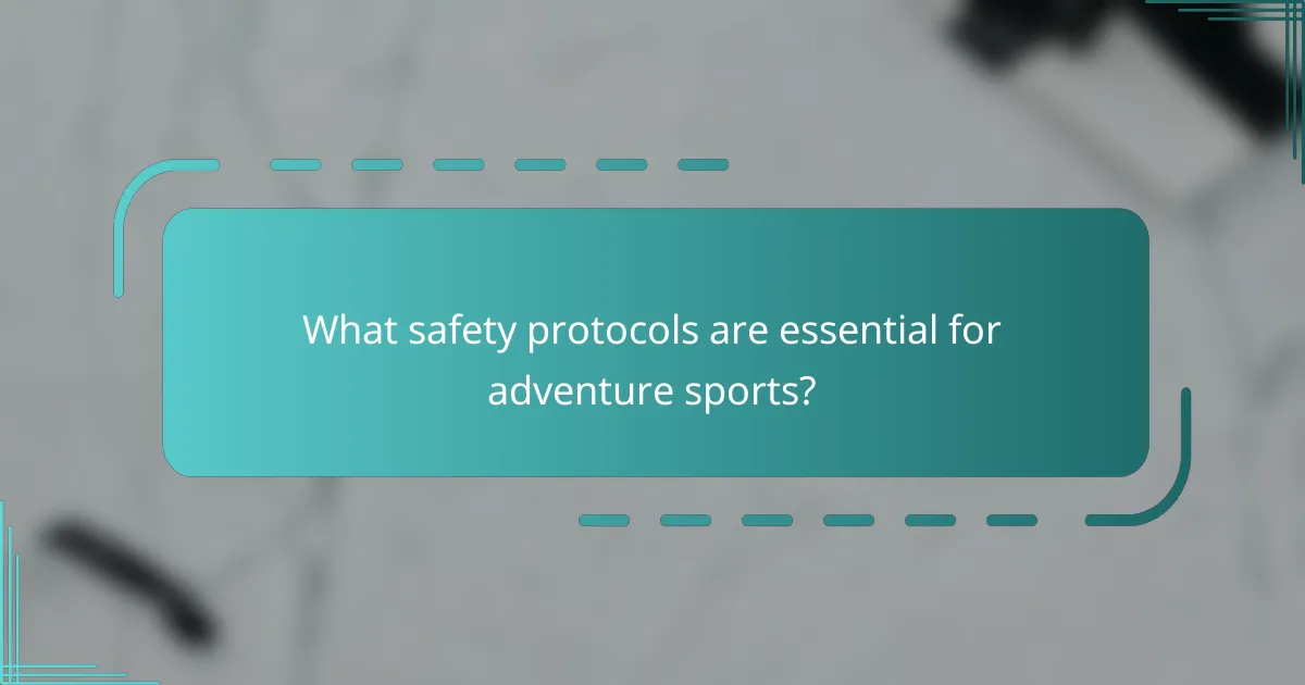 What safety protocols are essential for adventure sports?