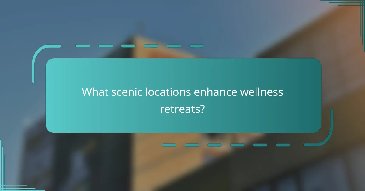 What scenic locations enhance wellness retreats?