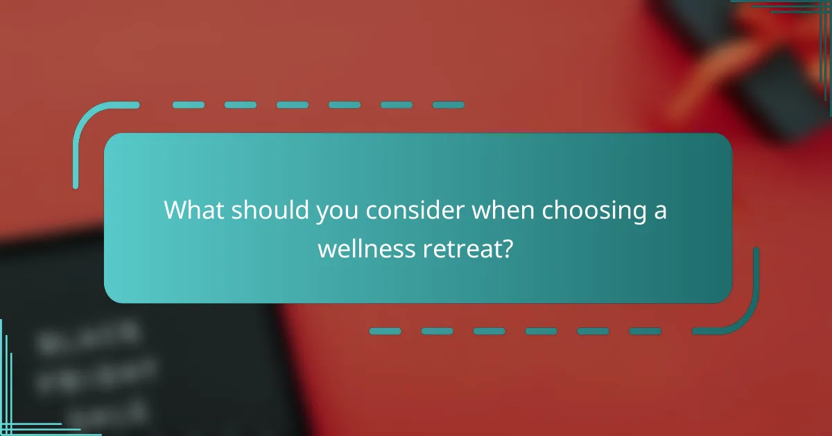 What should you consider when choosing a wellness retreat?