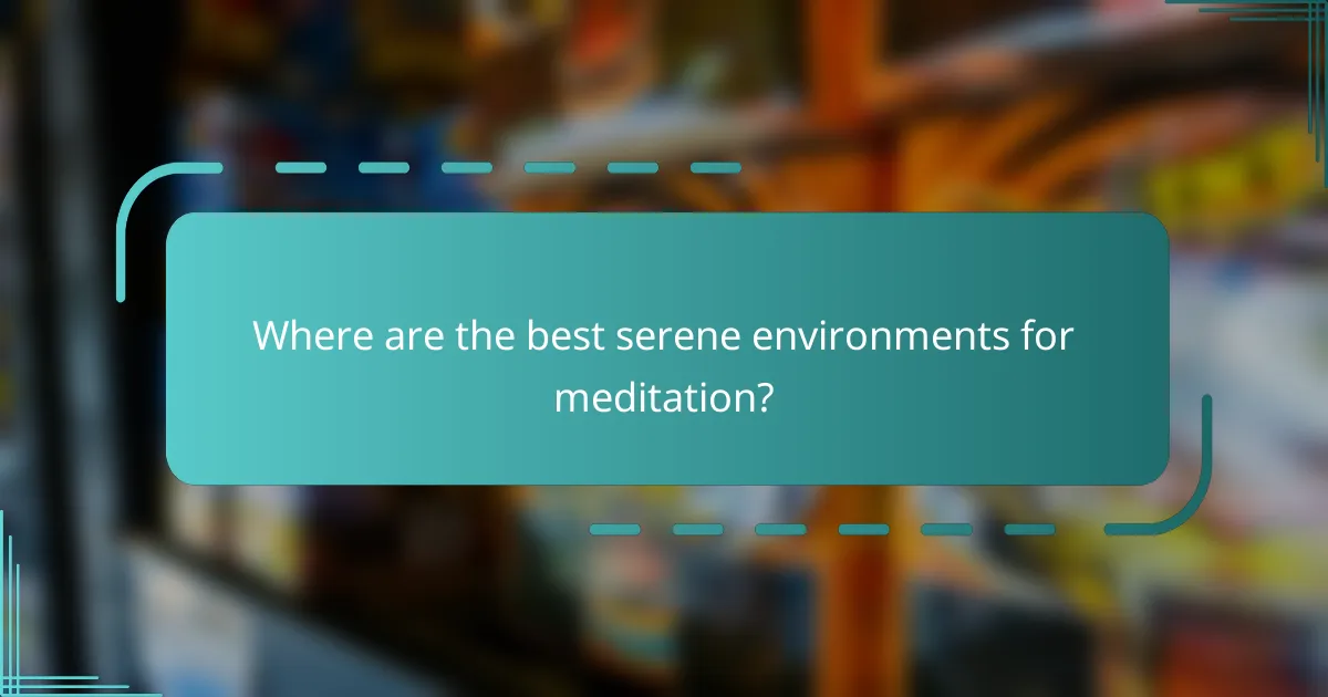 Where are the best serene environments for meditation?
