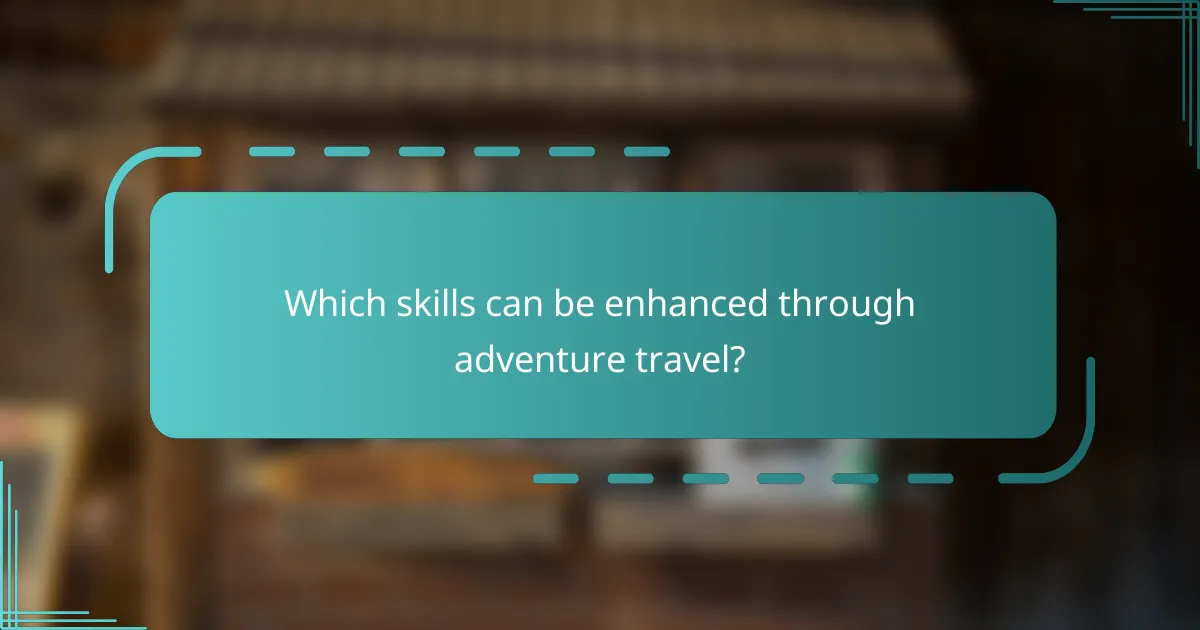 Which skills can be enhanced through adventure travel?